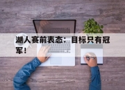 manbetx万博官网体育-湖人赛前表态：目标只有冠军！