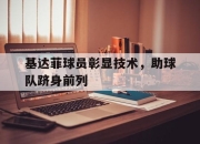 manbetx万博官网官方网站-基达菲球员彰显技术，助球队跻身前列