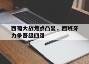 manbetx万博官网官方网站-西葡大战焦点凸显，西班牙力争晋级四强