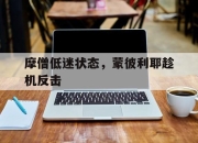 manbetx万博官网官方网站-摩僧低迷状态，蒙彼利耶趁机反击