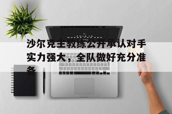 沙尔克主教练公开承认对手实力强大，全队做好充分准备